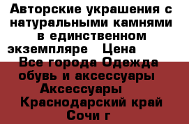 Авторские украшения с натуральными камнями в единственном экземпляре › Цена ­ 700 - Все города Одежда, обувь и аксессуары » Аксессуары   . Краснодарский край,Сочи г.